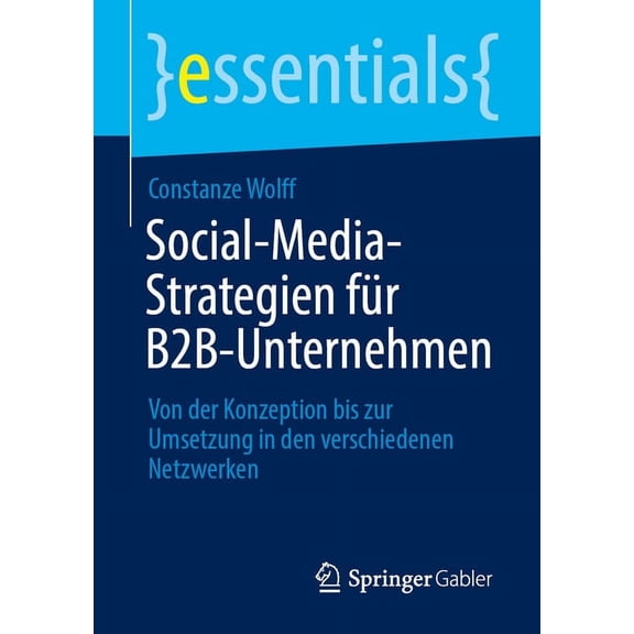 Essentials Social-Media-Strategien Für B2b-Unternehmen: Von Der Konzeption Bis Zur Umsetzung in Den Verschiedenen Netzwerken, (Paperback)