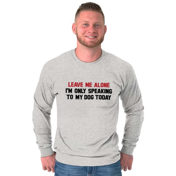 Leave Me Alone Only Speaking Dog Long Sleeve TShirt Men Women Brisco Brands S