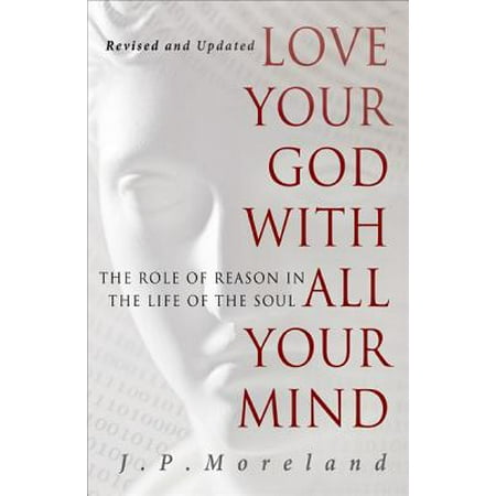 Love Your God with All Your Mind : The Role of Reason in the Life of the (God Has Your Best Interest In Mind)