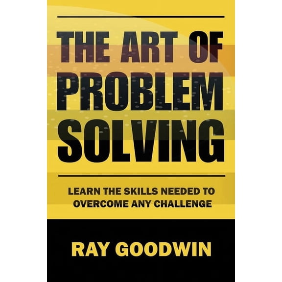 The Art of Problem Solving: Master the Skills to Overcome Any Challenge, (Paperback)