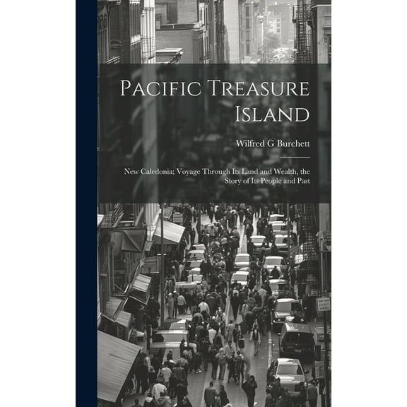 Pacific Treasure Island: New Caledonia; Voyage Through Its Land and Wealth, the Story of Its People and Past, (Hardcover)