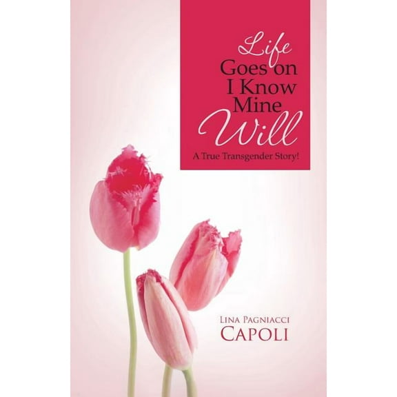 Life Goes on I Know Mine Will : A True Transgender Story!