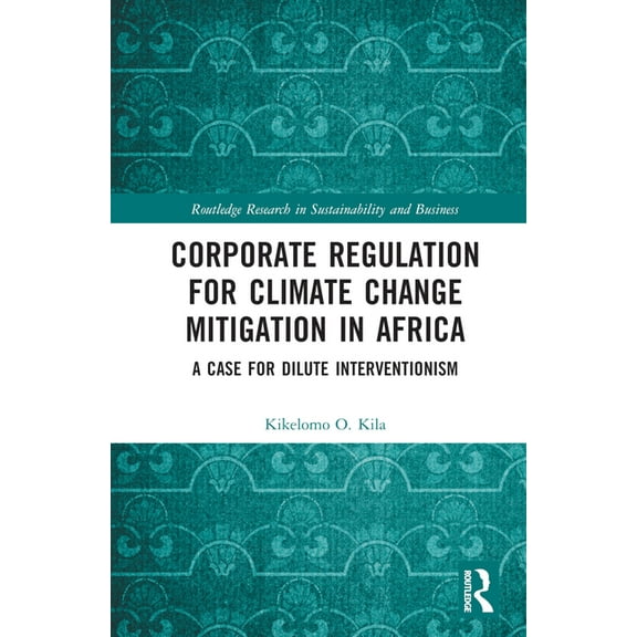 Routledge Research in Sustainability and Corporate Regulation for Climate Change Mitigation in Africa: A Case for Dilute Interventionism, (Hardcover)