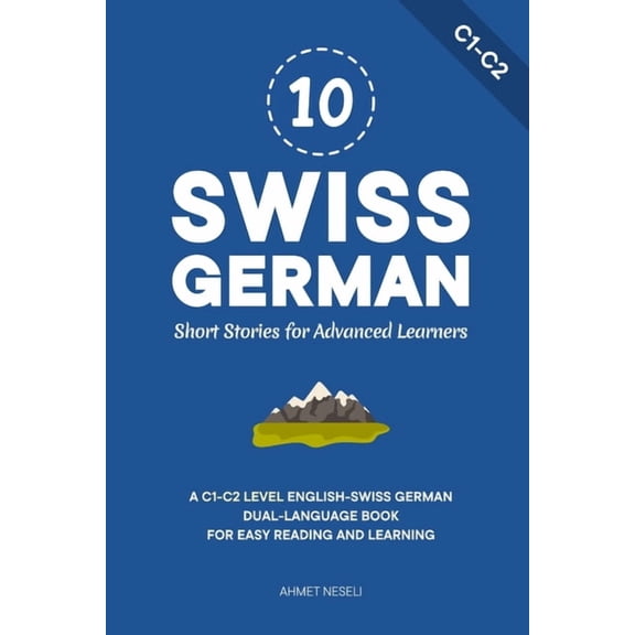 Learn Swiss German 10 Swiss German Short Stories for Advanced Learners: A C1-C2 Level English-Swiss German Dual-Language Book for Easy Read, Book 8, (Paperback)