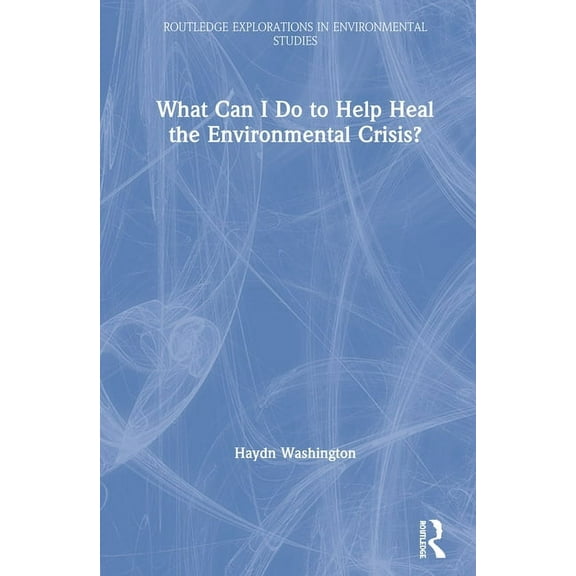 Routledge Explorations in Environmental  What Can I Do to Help Heal the Environmental Crisis?, (Hardcover)