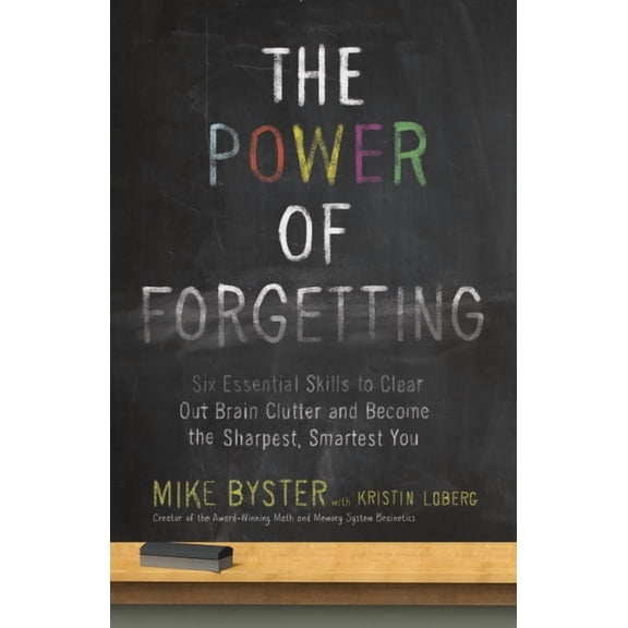 The Power of Forgetting: Six Essential Skills to Clear Out Brain Clutter and Become the Sharpest, Smartest You, (Paperback)