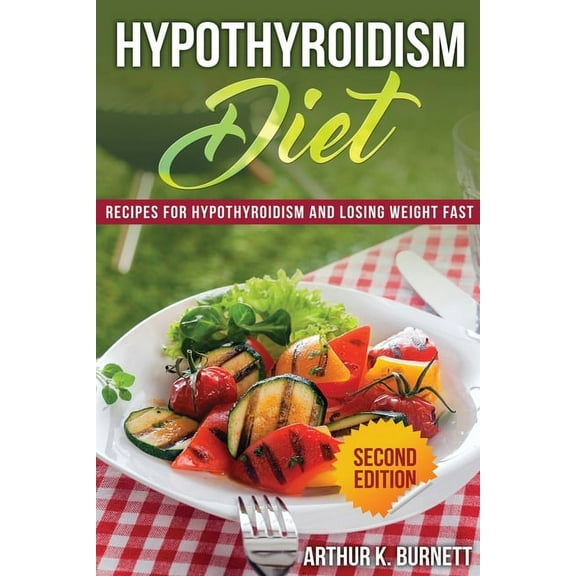 Hypothyroidism Diet [Second Edition]: Recipes for Hypothyroidism and Losing Weight Fast, (Paperback)