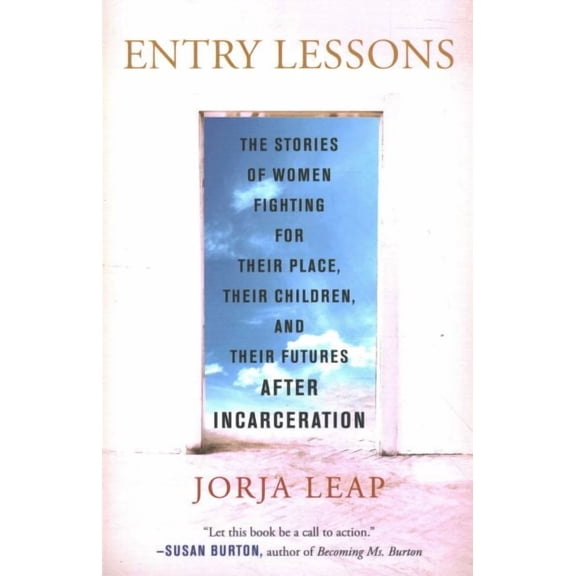 Entry Lessons : The Stories of Women Fighting for Their Place, Their Children, and Their Futures After Incarceration (Paperback)