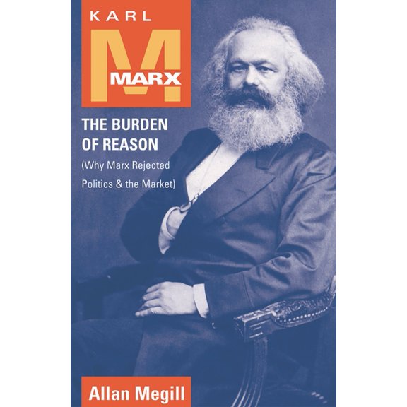 Karl Marx: The Burden of Reason (Why Marx Rejected Politics and the Market), (Paperback)