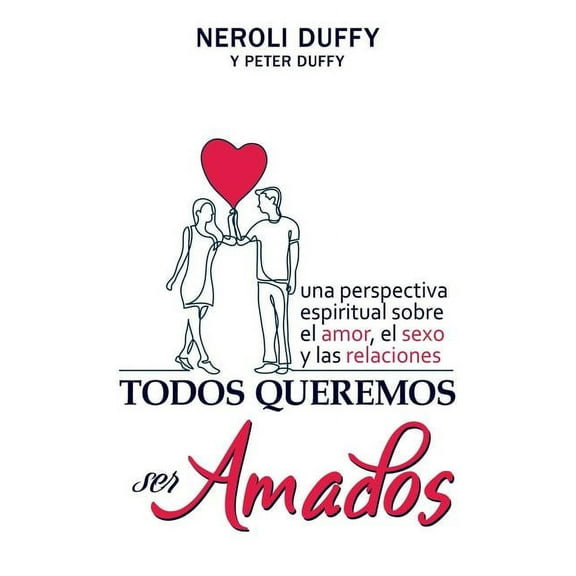 Todos queremos ser amados: Una perspectiva espiritual sobre el amor, el sexo y las relaciones, (Paperback)