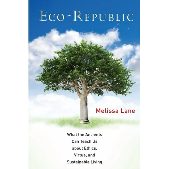 Eco-Republic: What the Ancients Can Teach Us about Ethics, Virtue, and Sustainable Living, (Paperback)
