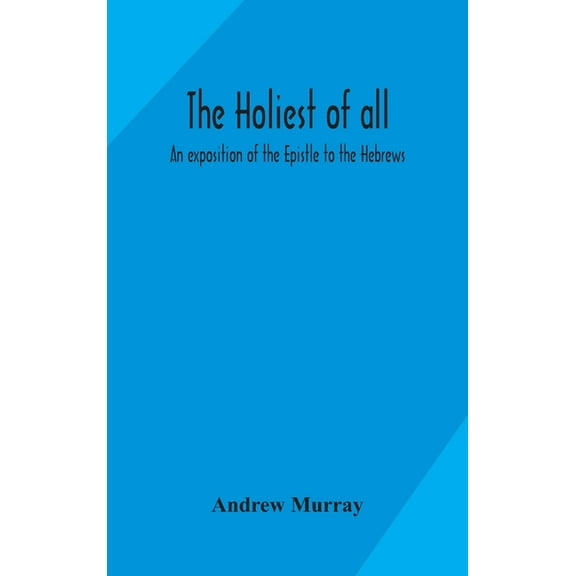 The Holiest Of All: An Exposition Of The Epistle To The Hebrews, (Hardcover)