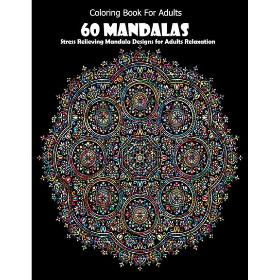 Coloring Book For Adults : 60 Mandalas: Stress Relieving Mandala Designs for Adults Relaxation (Paperback)