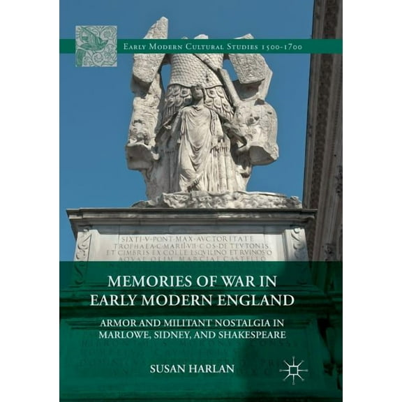 Early Modern Cultural Studies 1500-1700 Memories of War in Early Modern England: Armor and Militant Nostalgia in Marlowe, Sidney, and Shakespeare, (Paperback)