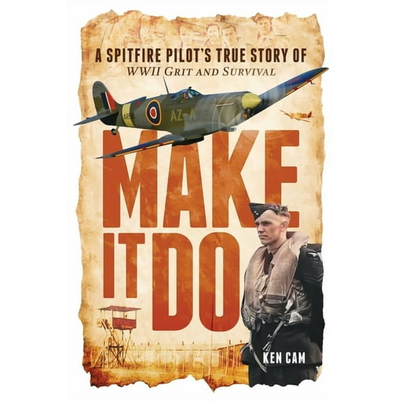 Make It Do: A Spitfire Pilot's True Story of WWII Grit and Survival, (Paperback)