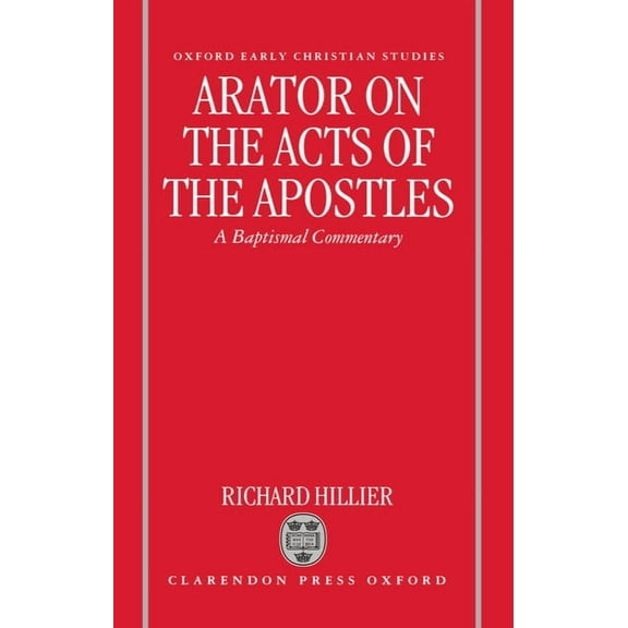 Oxford Early Christian Studies Arator on the Acts of the Apostles: A Baptismal Commentary, (Hardcover)