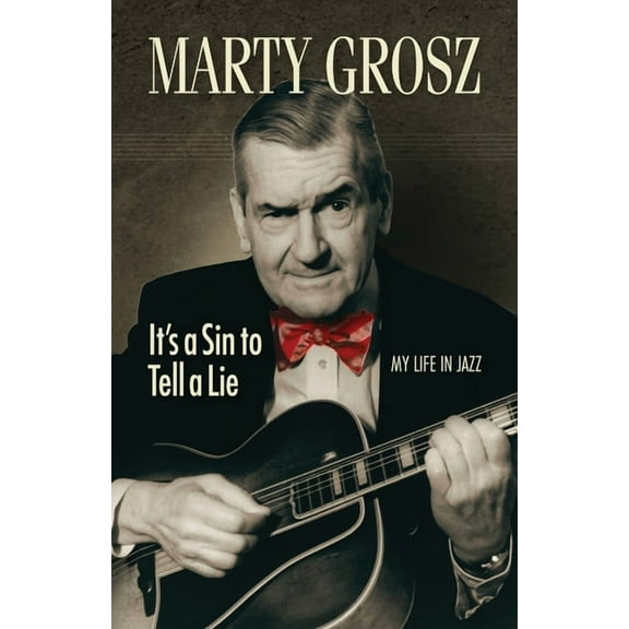 Jazz Story Club Marty Grosz: It's a Sin to Tell a Lie: My Life in Jazz, Book 1, (Paperback)