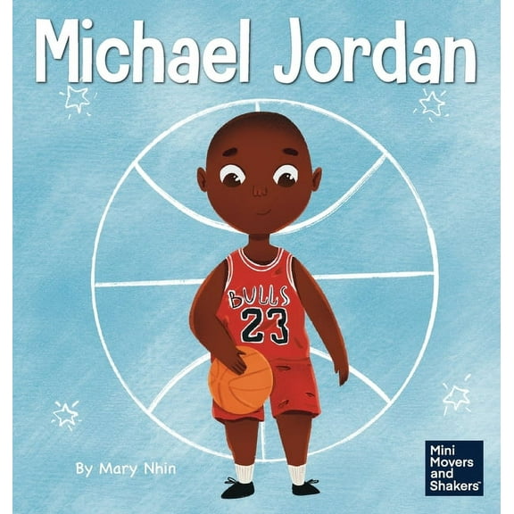 Mini Movers and Shakers Michael Jordan: A Kid's Book About Not Fearing Failure So You Can Succeed and Be the G.O.A.T., Book 12, (Hardcover)