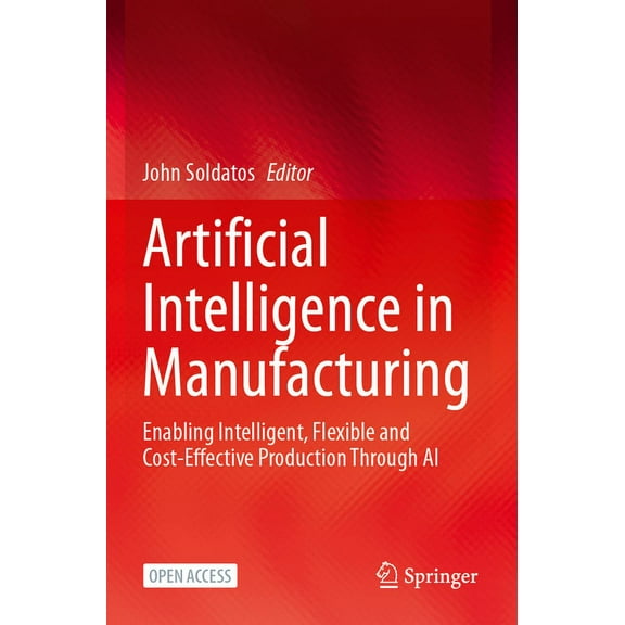 Artificial Intelligence in Manufacturing: Enabling Intelligent, Flexible and Cost-Effective Production Through AI, (Paperback)