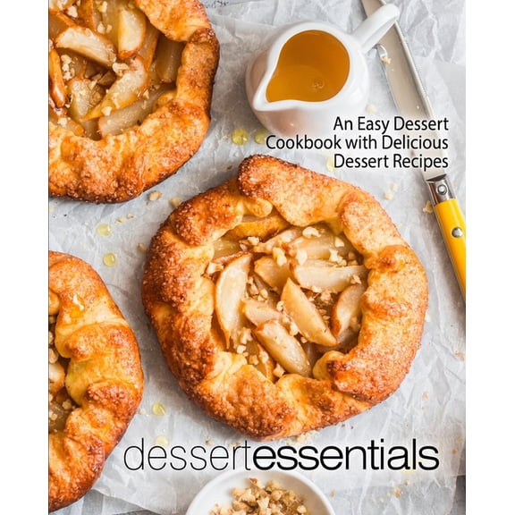 Dessert Essentials : An Easy Dessert Cookbook with Delicious Dessert Recipes (Paperback)