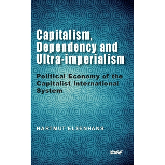 Capitalism, Dependency and Ultra-imperialism: Political Economy of the Capitalist International System (Hardcover)