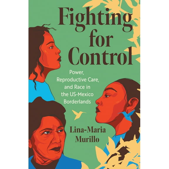 Justice, Power, and Politics Fighting for Control: Power, Reproductive Care, and Race in the Us-Mexico Borderlands, (Paperback)