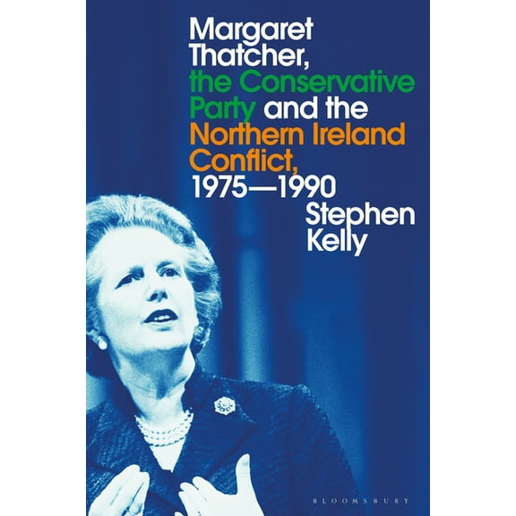 Margaret Thatcher, the Conservative Party and the Northern Ireland Conflict, 1975-1990, (Paperback)