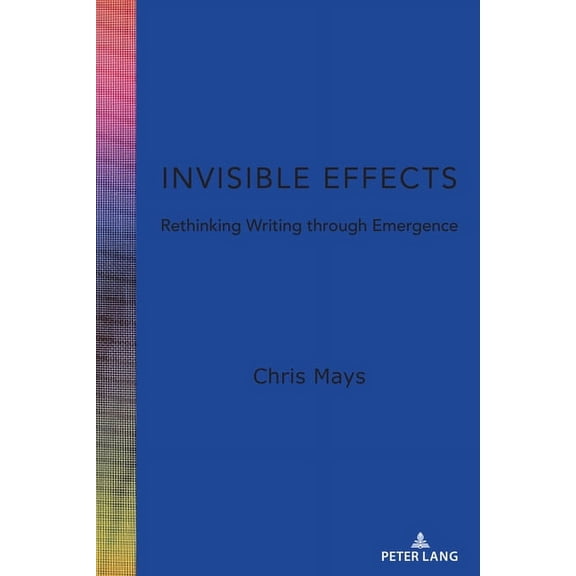 Studies in Composition and Rhetoric Invisible Effects: Rethinking Writing Through Emergence, Book 16, (Hardcover)