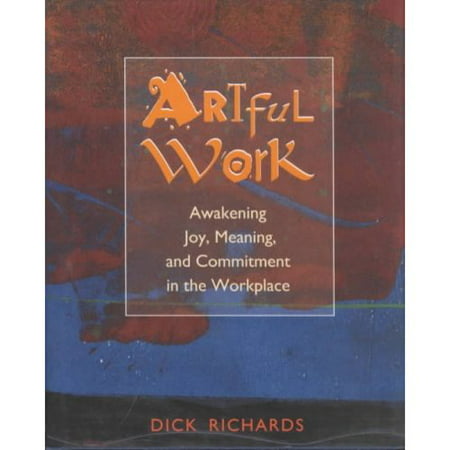 Artful Work: Awakening Joy, Meaning, and Commitment in the Workplace