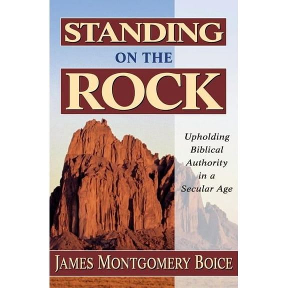 Standing on the Rock: Upholding Biblical Authority in a Secular Age, (Paperback)