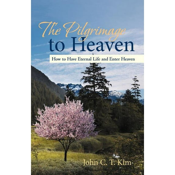 Pilgrimage to Heaven : How to Have Eternal Life and Enter Heaven