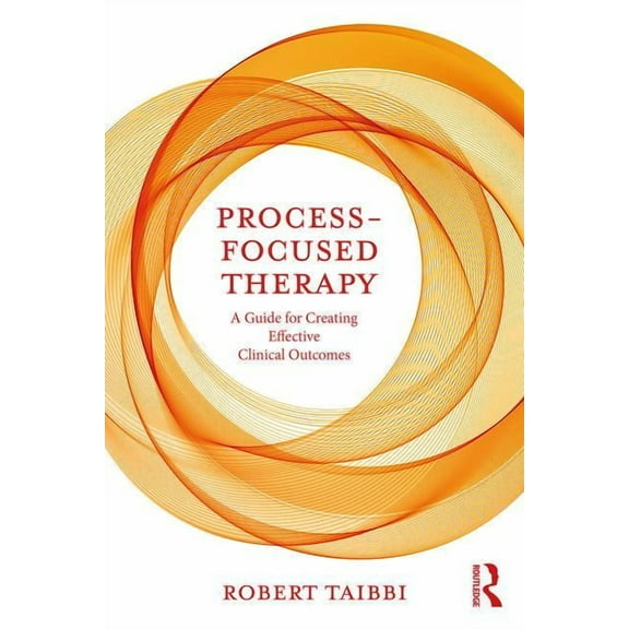 Process-Focused Therapy: A Guide for Creating Effective Clinical Outcomes, (Paperback)