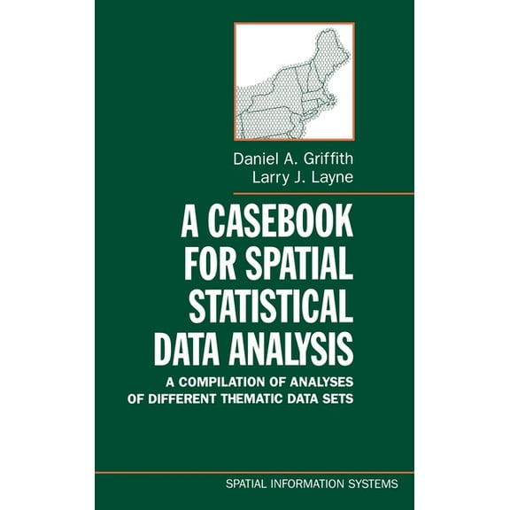 Spatial Information Systems A Casebook for Spatial Statistical Data Analysis: A Compilation of Analyses of Different Thematic Data Sets, (Hardcover)
