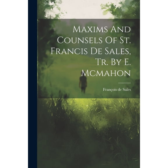 Maxims And Counsels Of St. Francis De Sales, Tr. By E. Mcmahon (Paperback)