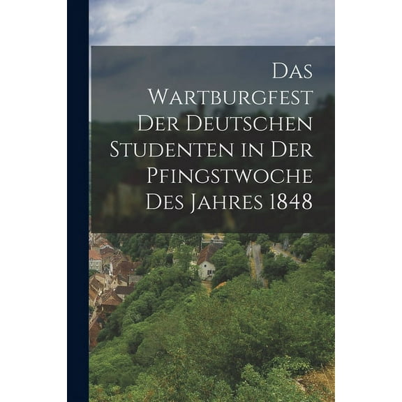 Das Wartburgfest Der Deutschen Studenten in Der Pfingstwoche Des Jahres 1848 (Paperback)
