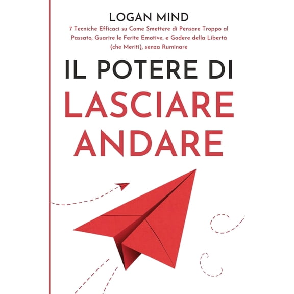 Calma La Tua Mente Ora! Il Potere di Lasciare Andare: 7 Tecniche Efficaci su Come Smettere di Pensare Troppo al Passato, Guarire le Ferite Emoti, (Paperback)