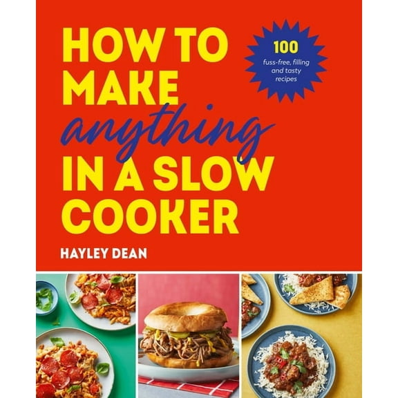 How to Make Anything in Slow Cooker: 100 Fuss-Free, Filling and Tasty Recipes, (Hardcover)