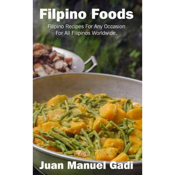 Filipino Foods: Filipino Recipes For Any Occasion For All Filipinos Worldwide., (Paperback)
