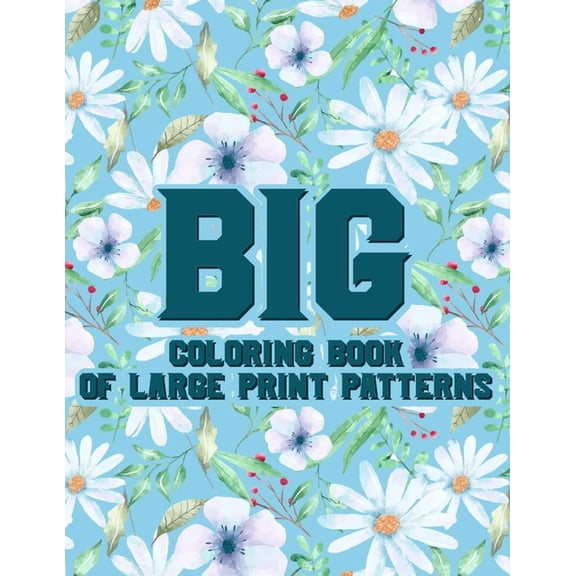 Big Coloring Book Of Large Print Patterns: Large Print Coloring Pages For Elderly Adults, Easy And Simple Designs And Illustrations To Color (Paperback)(Large Print)