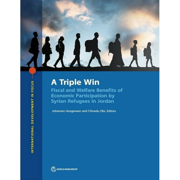International Development in Focus A Triple Win: Fiscal and Welfare Benefits of Economic Participation by Syrian Refugees in Jordan, (Paperback)