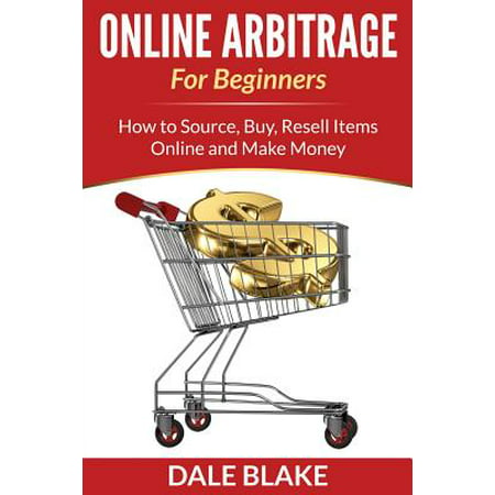 Online Arbitrage for Beginners : How to Source, Buy, Resell Items Online and Make (Best Items To Resell For Profit)