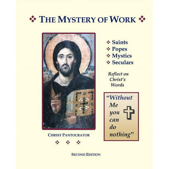 The Mystery of Work: Saints, Popes, Mystics, Seculars Reflect on Christ's Words: "Without Me You Can Do Nothing", (Paperback)