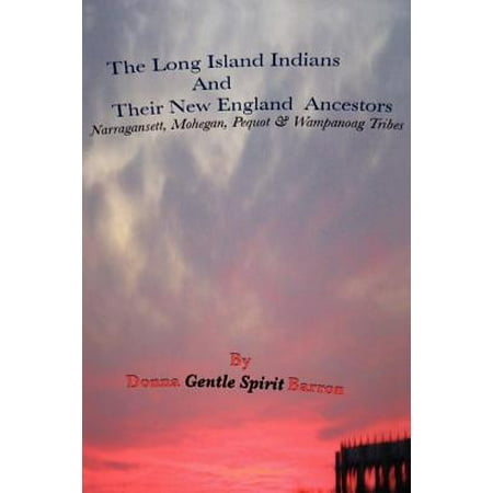The Long Island Indians and Their New England Ancestors : Narragansett, Mohegan, Pequot and Wampanoag