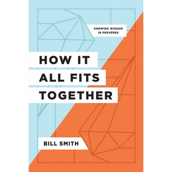 How It All Fits Together: Knowing Wisdom in Proverbs, (Paperback)