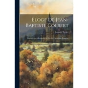 Eloge De Jean-Baptiste Colbert : Discours Qui a Remport Le Prix De L'acadmie Franoise (Paperback)