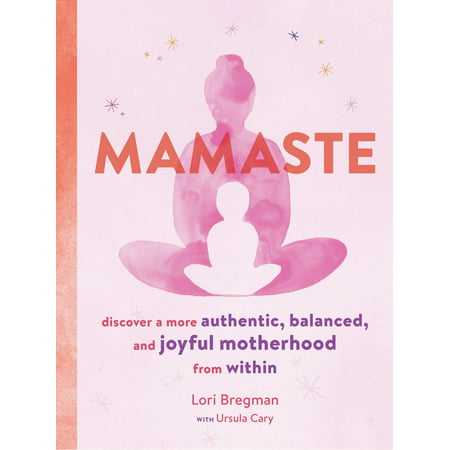 Mamaste: Discover a More Authentic, Balanced, and Joyful Motherhood from Within (New Mother Books, Pregnancy Fitness Books, Wellness