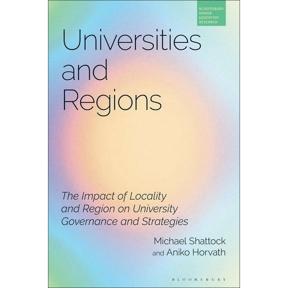 Bloomsbury Higher Education Research Universities and Regions: The Impact of Locality and Region on University Governance and Strategies, (Paperback)
