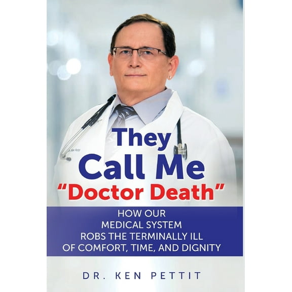 They Call Me "Doctor Death": How Our Medical System Robs the Terminally Ill of Comfort, Time and Dignity, (Hardcover)