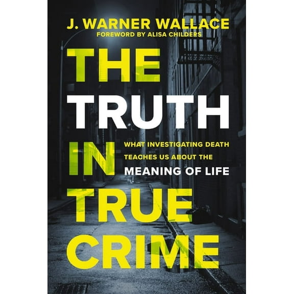 The Truth in True Crime: What Investigating Death Teaches Us about the Meaning of Life, (Paperback)