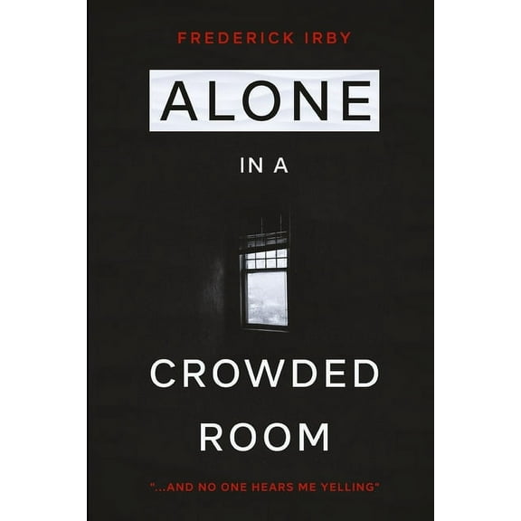 Alone in a Crowded Room: ...And No One Can Hear Me Yelling (Paperback)